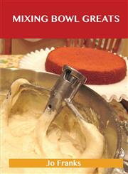 Mixing Bowl Greats Delicious Mixing Bowl Recipes, the Top 92 Mixing Bowl Recipes,1488523851,9781488523854