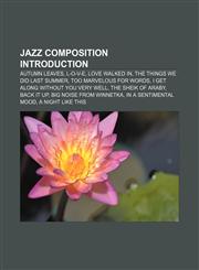 Jazz composition Introduction Autumn Leaves, L-O-V-E, Love Walked In, The Things We Did Last Summer, Too Marvelous for Words,1155936388,9781155936383