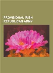 Provisional Irish Republican Army 1981 Irish Hunger Strike, 1992 North American IRA Arrests, Active Service Unit, Arms Crisis, Barrack Buster, Direct,1230582703,9781230582702