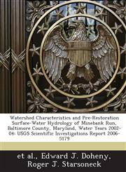 Watershed Characteristics and Pre-Restoration Surface-Water Hydrology of Minebank Run, Baltimore County, Maryland, Water Years 2002-04 USGS Scientific Investigations Report 2006-5179,1243717025,9781243717023