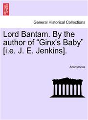 Lord Bantam. By the author of "Ginx's Baby" [i.e. J. E. Jenkins].,1240878788,9781240878789