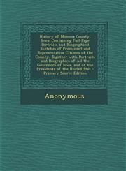 History of Monona County, Iowa Containing Full-Page Portraits and Biographical Sketches of Prominent and Representative Citizens of the County, Together with Portraits and Biographies of All the Governors of Iowa, and of the Presidents of the United Stat,1295145588,9781295145584