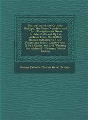 Declaration of the Catholic Bishops, the Vicars Apostolic and Their Coadjutors in Great Britain. [Followed By] an Address from the British Roman Catho,1295359294,9781295359295