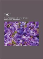 "Vic"; the autobiography of a fox-terrier,1151622249,9781151622242