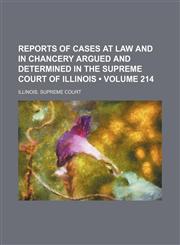 Reports of Cases at Law and in Chancery Argued and Determined in the Supreme Court of Illinois (Volume 214),1153954834,9781153954839