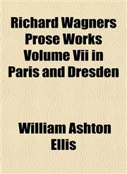 Richard Wagners Prose Works Volume Vii in Paris and Dresden,1153138042,9781153138048