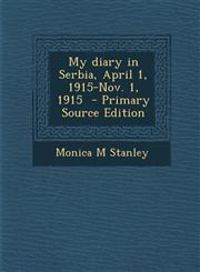My Diary in Serbia, April 1, 1915-Nov. 1, 1915 - Primary Source Edition,1287635571,9781287635574