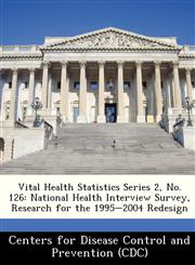 Vital Health Statistics Series 2, No. 126 National Health Interview Survey, Research for the 1995-2004 Redesign,1249027160,9781249027164