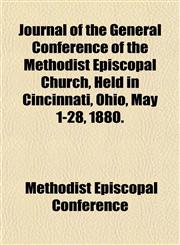 Journal of the General Conference of the Methodist Episcopal Church, Held in Cincinnati, Ohio, May 1-28, 1880.,1153400065,9781153400060