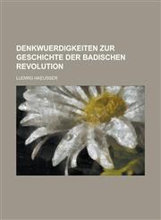 Denkwuerdigkeiten Zur Geschichte Der Badischen Revolution,1235174239,9781235174230