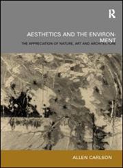 Aesthetics and the Environment The Appreciation of Nature, Art, and Architecture,0415206839,9780415206839