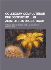 Collegium Complutense philosophicum  in Aristotelis Dialecticam,1130583910,9781130583915