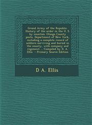 Grand Army of the Republic. History of the order in the U. S. by counties. Otsego County posts, Department of New York, including a complete record of soldiers surviving and buried in the county, with company and regiment ... Compiled by D. A. Ellis  - Pr,1293412988,9781293412985