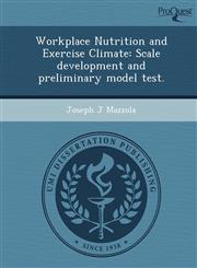 Workplace Nutrition and Exercise Climate Scale Development and Preliminary Model Test.,1244634794,9781244634794