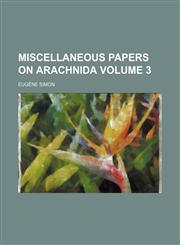 Miscellaneous papers on Arachnida Volume 3,115083238X,9781150832383