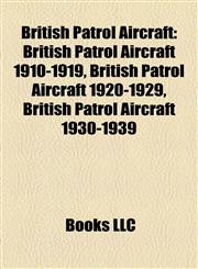 British Patrol Aircraft British Patrol Aircraft 1910-1919, British Patrol Aircraft 1920-1929, British Patrol Aircraft 1930-1939,1157786774,9781157786771