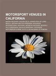 Motorsport venues in California Mazda Raceway Laguna Seca, Grand Prix of Long Beach, Ontario Motor Speedway, Riverside International Raceway,1157699049,9781157699040