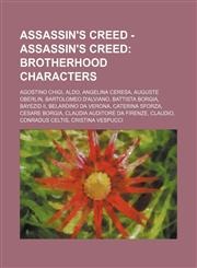 Assassin's Creed - Assassin's Creed Brotherhood Characters: Agostino Chigi, Aldo, Angelina Ceresa, Auguste Oberlin, Bartolomeo d'Alviano, Battista Borgia, Bayezid II, Belardino da Verona, Caterina Sforza, Cesare Borgia, Claudia Auditore da Firenze, Claud,123475326X,9781234753269
