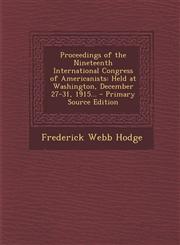 Proceedings of the Nineteenth International Congress of Americanists Held at Washington, December 27-31, 1915... - Primary Source Edition,1295360063,9781295360062