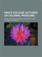 King's College Lectures on Colonial Problems,115171724X,9781151717245