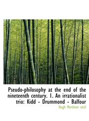 Pseudo-Philosophy at the End of the Nineteenth Century. 1. an Irrationalist Trio Kidd - Drummond -,1117003353,9781117003351