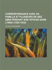 Correspondance Avec Sa Famille Et Plusieurs de Ses Amis Pendant Son Voyage Dans L'Inde (1828-1832),1153486776,9781153486774