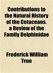 Contributions to the Natural History of the Cetaceans. a Review of the Family Delphinidae,1153371944,9781153371940