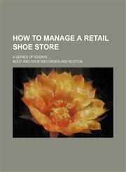 How to Manage a Retail Shoe Store; A Series of Essays,1150827203,9781150827204
