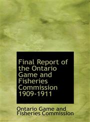 Final Report of the Ontario Game and Fisheries Commission 1909-1911,1117400301,9781117400303