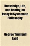 Knowledge, Life, and Reality, an Essay in Systematic Philosophy,1152664107,9781152664104