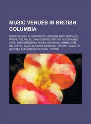 Music Venues in British Columbia Save-On-Foods Memorial Centre, Evergreen Cultural Centre, Red Robinson Show Theatre, Royal Theatre,1156051754,9781156051757