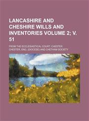 Lancashire and Cheshire wills and inventories Volume 2; v. 51; from the ecclesiastical court, Chester,1150746807,9781150746802