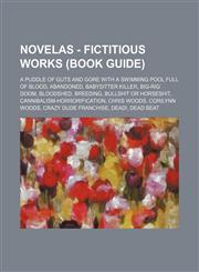 Novelas - Fictitious works (Book Guide) A Puddle of Guts and Gore with a Swimming Pool Full of Blood, Abandoned, Babysitter Killer, Big-rig Doom, Bloodshed, Breeding, Bullshit or Horseshit, Cannibalism-Horrorification, Chris Woods, Corilynn Woods, Crazy,1234655802,9781234655808