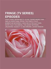 Fringe (TV series) episodes Over There, Brown Betty, Olivia, There's More Than One of Everything, Peter, The Firefly, Pilot, Momentum Deferred,1233093894,9781233093892
