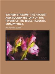 Sacred Streams, the Ancient and Modern History of the Rivers of the Bible. (Illustr. Sunday Vol.).,1150048298,9781150048296