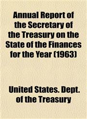Annual Report of the Secretary of the Treasury on the State of the Finances for the Year (1963),1153287781,9781153287784