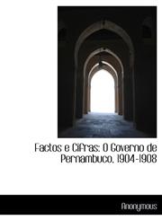 Factos e Cifras O Governo de Pernambuco, 1904-1908,1115704400,9781115704403