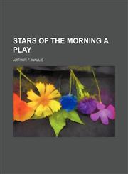 Stars of the Morning a Play,1151495840,9781151495846