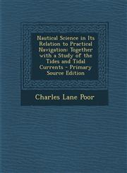 Nautical Science in Its Relation to Practical Navigation Together with a Study of the Tides and Tidal Currents - Primary Source Edition,1293329614,9781293329610
