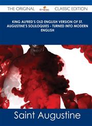 King Alfred's Old English Version of St. Augustine's Soliloquies - Turned Into Modern English - The Original Classic Edition,1486440525,9781486440528