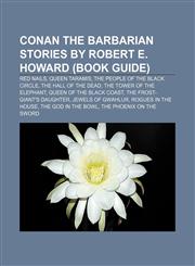 Conan the Barbarian stories by Robert E. Howard (Book Guide) Red Nails, Queen Taramis, The People of the Black Circle, The Hall of the Dead,1155699130,9781155699134