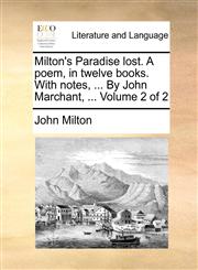 Milton's Paradise lost. A poem, in twelve books. With notes, ... By John Marchant, ...  Volume 2 of 2,1140707582,9781140707585