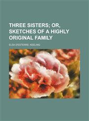 Three Sisters; Or, Sketches of a Highly Original Family,1151254568,9781151254566