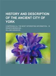 History and Description of the Ancient City of York (Volume 2, pt. 2); Comprising All the Most Interesting Information in Drake's Eboracum,1150998695,9781150998690