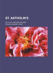 St. Antholin's; Or, Old Churches and New,1151404888,9781151404886