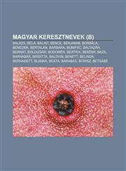 Magyar Keresztnevek (B) Balazs, Bela, Balint, Bence, Benjamin, Borbala, Benedek, Bertalan, Barbara, Bonifac, Baltazar, Bernat, Boldizsar,123290788X,9781232907886