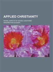 Applied Christianity; Moral Aspects of Social Questions,1230390952,9781230390956