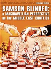 Samson Blinded A Machiavellian Perspective on the Middle East Conflict,1847282180,9781847282187