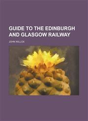 Guide to the Edinburgh and Glasgow railway,123590069X,9781235900693