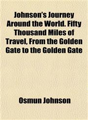 Johnson's Journey Around the World. Fifty Thousand Miles of Travel, From the Golden Gate to the Golden Gate,1152978934,9781152978935